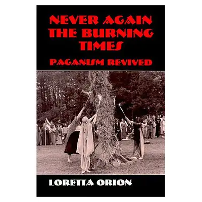 NEVER AGAIN THE BURNING TIMES: Paganism Revived, View more