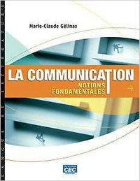 La communication, Notions fondamentales 1ère édition par Gélinas