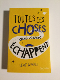 Toutes ces choses qui nous échappent - Wendy Wunder