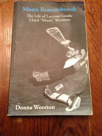 Moon Remembered  The Life of Lacrosse Goalie LIoyd Moon Wootton
