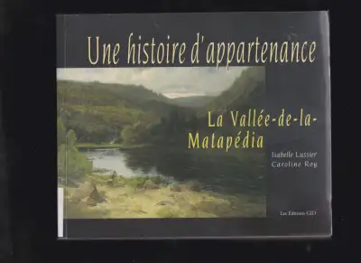 Une histoire d'appartenance La Vallée-de-la-Matapédia. Auteurs Isabelle Lussier et Caroline Roy. Les...