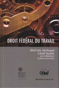 Droit fédéral du travail par M Coutu, J Bourgault & A Desjardins