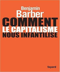 Comment le capitalisme nous infantilise par Benjamin R. Barber