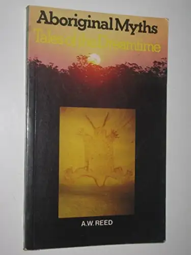 Aboriginal Myths: Tales of the Dreamtime paperback by A.W. Reed63611957841537120