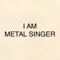 I AM METAL SINGER 
