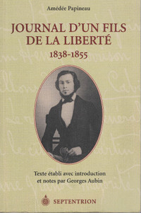 JOURNAL D’UN FILS DE LA LIBERTÉ, 1838-1855. PAR AMÉDÉE PAPINEAU.