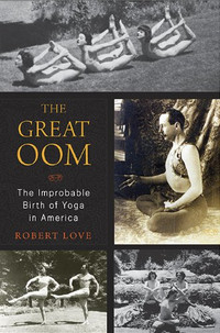 The Great Oom: The Improbable Birth of Yoga in America Hardcover