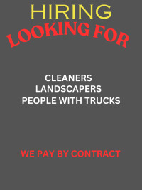 Looking for cleaners, landscapers and people with trucks