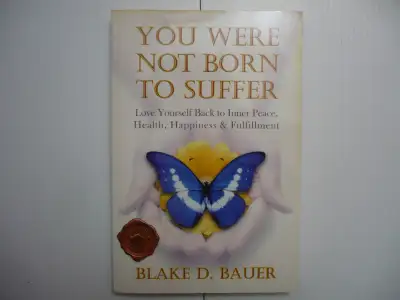 You Were Not Born to Suffer: Love Yourself Back to Inner Peace, Health, Happiness and Fulfillment by...