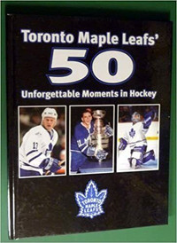 Toronto Maple Leafs 50 Unforgettable Moments in Hockey Book