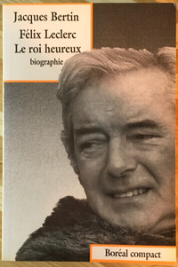 Félix Leclerc - le roi heureux (biographie).