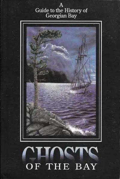 GHOSTS OF THE BAY: A Guide to the History of GEORGIAN BAY, View more