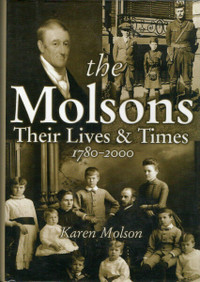 THE MOLSONS: THEIR LIVES & TIMES 1780–2000 Canadian Beer Magnate