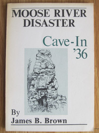 MOOSE RIVER DISASTER, Cave-In '36 by James B. Brown – 1983