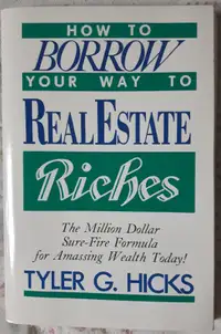 How To Borrow Your Way To Real Estate Riches - Tyler G. Hicks