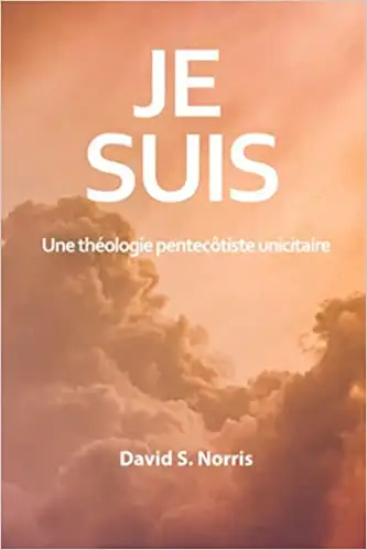 Je Suis - Une théologie pentecôtiste unicitaire par David Norris, View more