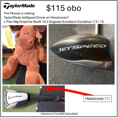 The Moose is selling a TaylorMade Jetspeed Driver, 10.5 degrees, L-Flex 49g graphite shaft, with ori...