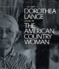 "Dorothea Lange Looks At The American Country Woman"