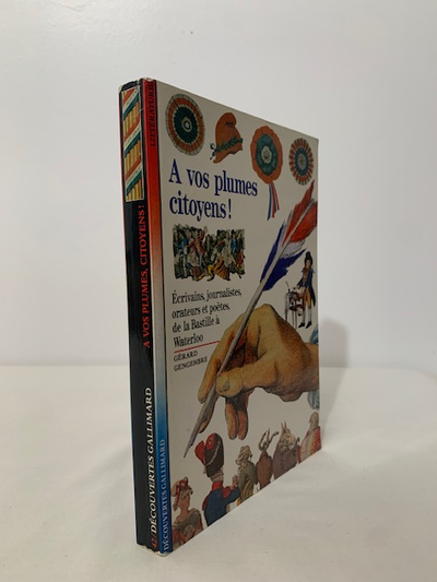 A VOS PLUMES CITOYENS ! : ÉCRIVAINS, JOURNALISTES, ORATEURS ET POÈTES, DE LA BASTILLE À WATERLOO / G...