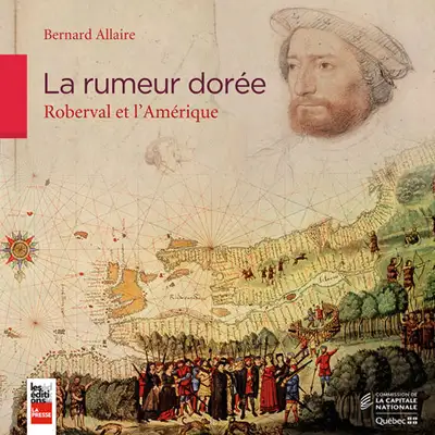 La rumeur dorée. Roberval et l'Amérique par Bernard Allaire Les Éditions La Presse, 2013 -Carré, 24....