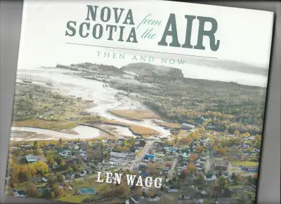 “Nova Scotia from the Air: Then and Now” By: Len Wagg (Photographer) In this brilliant follow-up to...