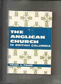 The Anglican Church in British Columbia ~ Frank A. Peake