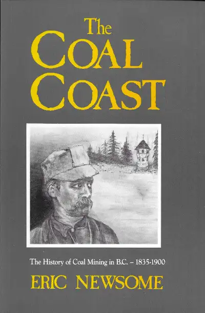 THE COAL COAST: The History of Coal Mining in B.C., 1835-1900, View more