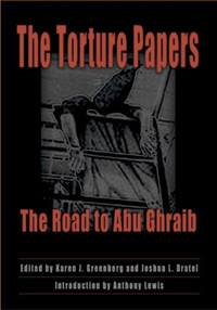 The Torture Papers, The Road to Abu Ghraib by Greenberg & Dratel