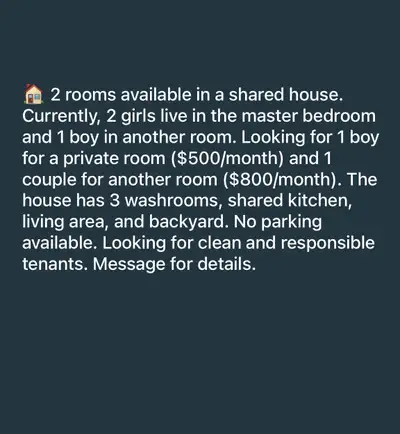 2 rooms available in a shared house. Currently, 2 girls live in the master bedroom and 1 boy in anot...