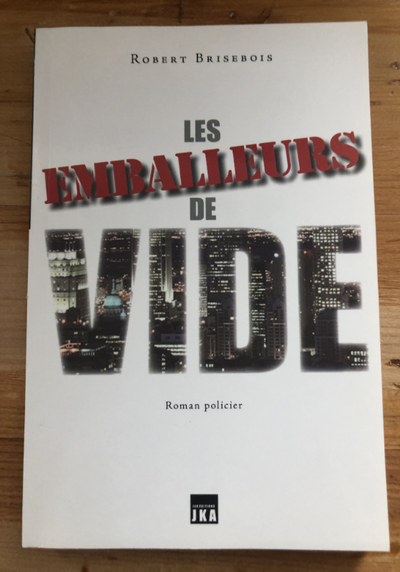 LES EMBALLEURS DE VIDE roman policier de ROBERT BRISEBOIS LES ÉDITIONS JKA 242 PAGES LIVRE GRAND FOR...