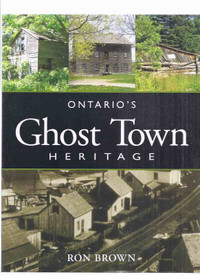 Ontario's Ghost Town Heritage Ron Brown / Boston Mills Press