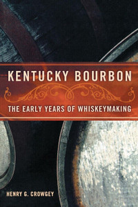 Kentucky Bourbon ~ The Early Years of Whiskeymaking ~ New!