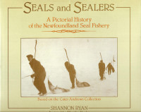 SEALS AND SEALERS Pictorial History of NEWFOUNDLAND SEAL FISHERY