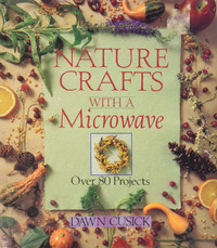 Book: Nature Crafts with a Microwave, Over 80 Projects