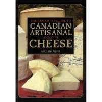 The Definitive Guide to Canadian Artisanal & Fine Cheese ~ New!