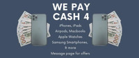 We pay cash for all electronics iPads laptops iPods Samsung etc