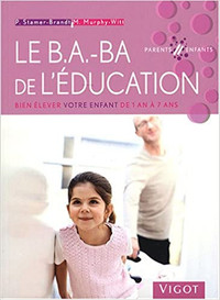 Le B.A.-BA de l'éducation, Bien élever votre enfant de 1 à 7 ans