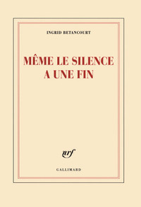 Même le silence a une fin - Ingrid Bétancourt