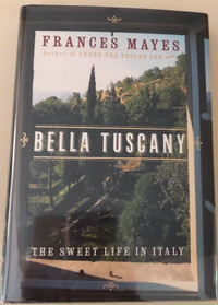Bella Tuscany: The Sweet Life in Italy. By: Mayes, Frances