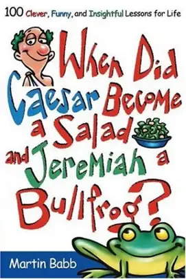 WHEN DID CAESAR BECOME A SALAD AND JEREMIAH A BULLFROG?: 100 CLEVER, FUNNY, AND INSIGHTFUL LESSONS F...
