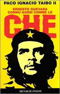 Ernesto Guevara, connu aussi comme le Che par Paco Ignacio Taibo