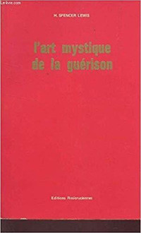 H. SPENCER LEWIS L'ART MYSTIQUE DE LA GUERISON EXCELLENT ÉTAT