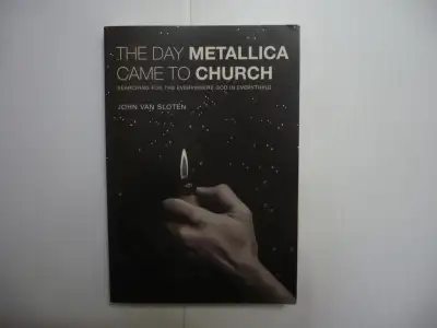 The Day Metallica Came to Church: Searching for the Everywhere God in Everything by John Van Sloten...
