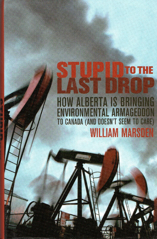 STUPID TO THE LAST DROP: Alberta Environmental Armageddon Hcv DJ in Non-fiction in Ottawa