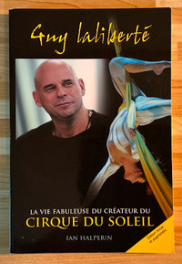 Guy Laliberté: La vie fabuleuse du créateur du Cirque du Soleil