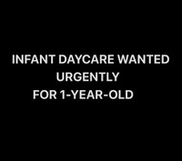 DAYCARE WANTED URGENTLY  FOR 1-YEAR-OLD