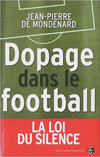 Dopage dans le football - La loi du silence par J-P de Mondenard
