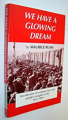 We Have A Glowing Dream, Maurice Rush, CSE, Vancouver, 1996, 240p. Softcover in new condition. Biogr...