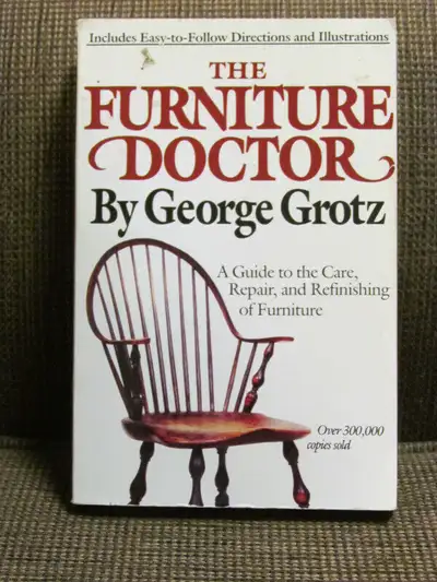 The Furniture Doctor by George Grotz. A Guide to the care, repair, and refinishing of furniture