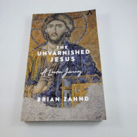 Book The Unvarnished Jesus A Lenten Journey By Brian Zahnd Read.